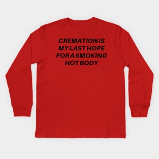 Cremation Is My Last Hope For A Smoking Hot Body Kids Long Sleeve T-Shirt